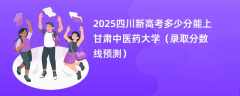 2025四川新高考多少分能上甘肃中医药大学（录取分数线预测）
