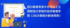 四川新高考多少分可以上江西财经大学现代经济管理学院(2025录取分数线预测)
