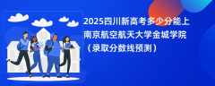 2025四川新高考多少分能上南京航空航天大学金城学院（录取分数线预测）