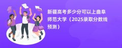 新疆高考多少分可以上曲阜师范大学(2025录取分数线预测)