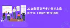 2025新疆高考多少分能上临沂大学(录取分数线预测)
