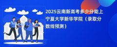 2025云南新高考多少分能上宁夏大学新华学院(录取分数线预测)