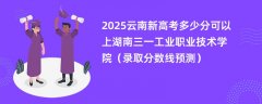 2025云南新高考多少分可以上湖南三一工业职业技术学院(录取分数线预测)