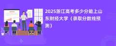 2025浙江高考多少分能上山东财经大学（录取分数线预测）