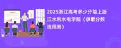 2025浙江高考多少分能上浙江水利水电学院（录取分数线预测）