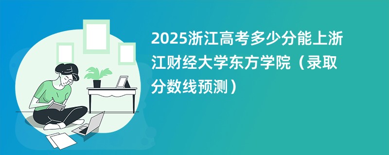 2025浙江高考多少分能上浙江财经大学东方学院（录取分数线预测）