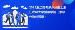 2025浙江高考多少分能上浙江农林大学暨阳学院(录取分数线预测)