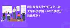 浙江高考多少分可以上三峡大学科技学院（2025录取分数线预测）
