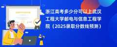 浙江高考多少分可以上武汉工程大学邮电与信息工程学院（2025录取分数线预测）