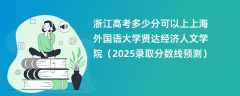 浙江高考多少分可以上上海外国语大学贤达经济人文学院（2025录取分数线预测）