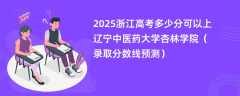 2025浙江高考多少分可以上辽宁中医药大学杏林学院（录取分数线预测）