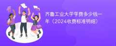 齐鲁工业大学学费多少钱一年（2024收费标准明细）
