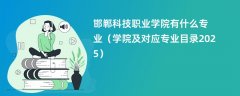 邯郸科技职业学院有什么专业（学院及对应专业目录2025）