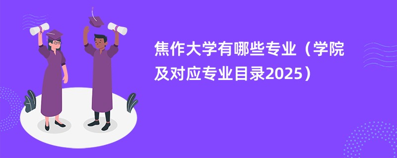 焦作大学有哪些专业(学院及对应专业目录2025)