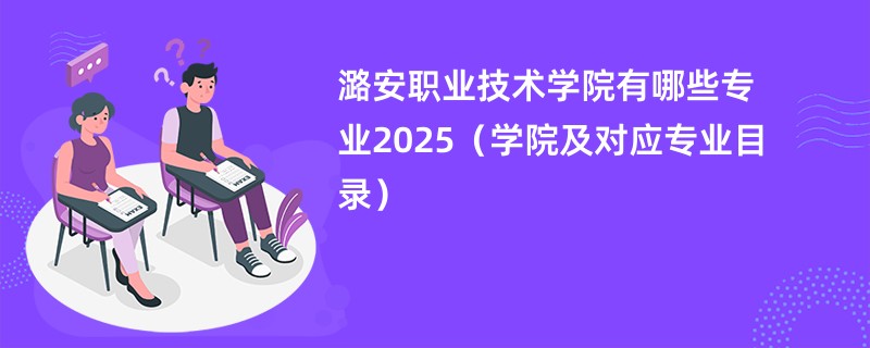 潞安职业技术学院有哪些专业2025(学院及对应专业目录)