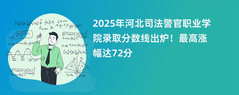 2025年河北司法警官职业学院录取分数线出炉!最高涨幅达72分