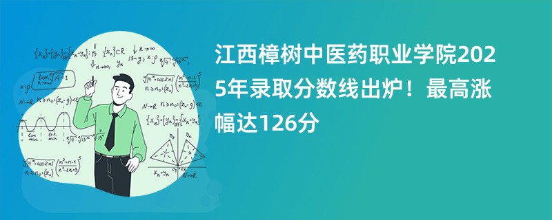 江西樟树中医药职业学院2025年录取分数线出炉!最高涨幅达126分