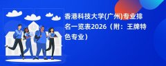 香港科技大学(广州)专业排名一览表2026(附:王牌特色专业)