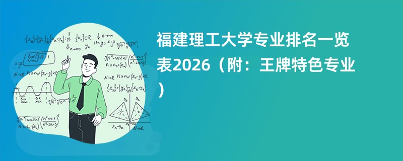福建理工大学专业排名一览表2026(附:王牌特色专业)