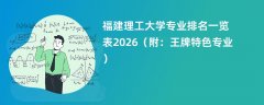 福建理工大学专业排名一览表2026(附:王牌特色专业)