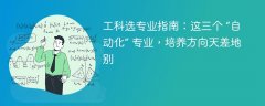 工科选专业指南:这三个 “自动化” 专业,培养方向天差地别