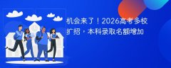 机会来了!2026高考多校扩招,本科录取名额增加