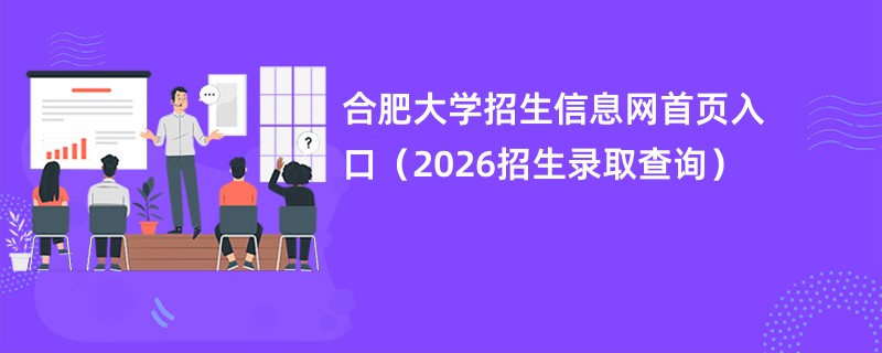 合肥大学招生信息网首页入口(2026招生录取查询)