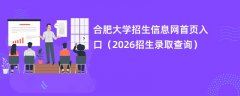 合肥大学招生信息网首页入口(2026招生录取查询)