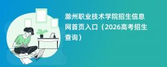滁州职业技术学院招生信息网首页入口(2026招生录取查询)