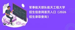军事航天部队航天工程大学招生信息网首页入口(2026高考招生查询)