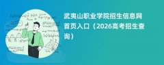 武夷山职业学院招生信息网首页入口(2026招生录取查询)
