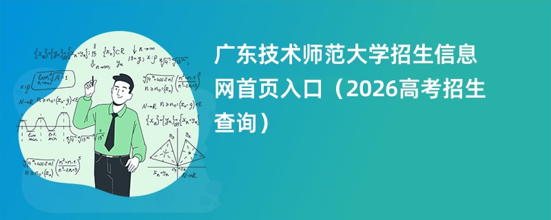 广东技术师范大学招生信息网首页入口(2026高考招生查询)