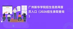 广州新华学院招生信息网首页入口(2026高考招生查询)