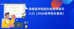 承德医学院招生信息网首页入口(2026高考招生查询)