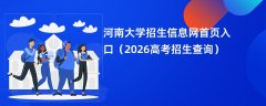 河南大学招生信息网首页入口(2026高考招生查询)