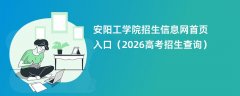 安阳工学院招生信息网首页入口(2026高考招生查询)