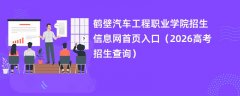 鹤壁汽车工程职业学院招生信息网首页入口(2026招生录取查询)