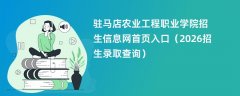 驻马店农业工程职业学院招生信息网首页入口(2026高考招生查询)