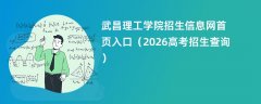 武昌理工学院招生信息网首页入口(2026招生录取查询)