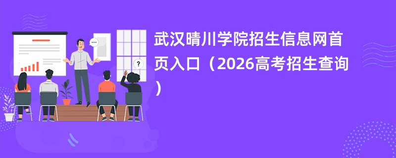 武汉晴川学院招生信息网首页入口(2026高考招生查询)