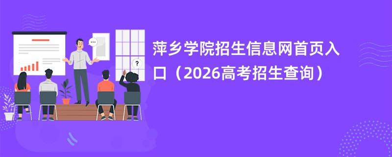 萍乡学院招生信息网首页入口(2026高考招生查询)