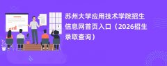 苏州大学应用技术学院招生信息网首页入口(2026高考招生查询)