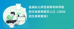 盐城幼儿师范高等专科学校招生信息网首页入口(2026招生录取查询)