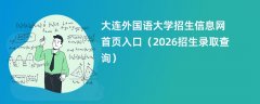 大连外国语大学招生信息网首页入口(2026高考招生查询)