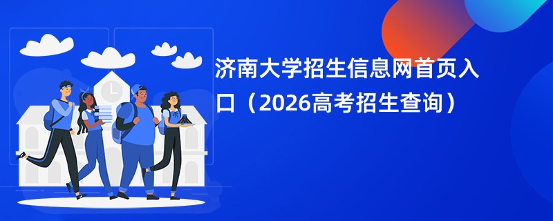 济南大学招生信息网首页入口(2026高考招生查询)