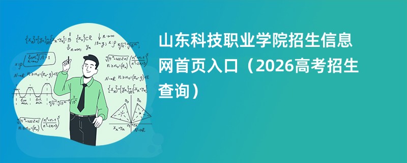 山东科技职业学院招生信息网首页入口(2026高考招生查询)