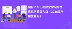 烟台汽车工程职业学院招生信息网首页入口(2026高考招生查询)
