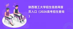 陕西理工大学招生信息网首页入口(2026高考招生查询)