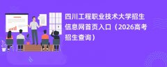 四川工程职业技术大学招生信息网首页入口(2026招生录取查询)