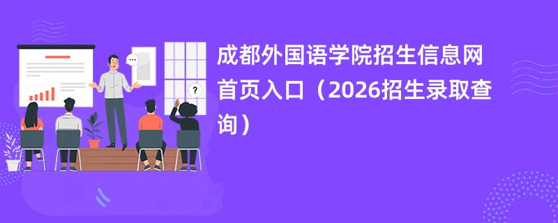 成都外国语学院招生信息网首页入口(2026招生录取查询)